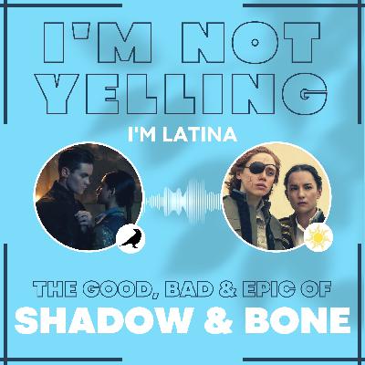 I'm Not Yelling, I'm Latina Podcast Episode 3 - Shadow and Bone Season 2 Review