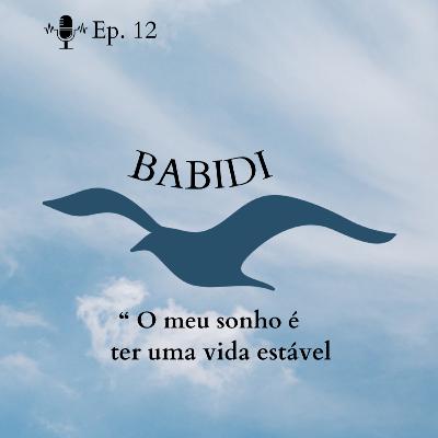 Ep. 12 - "Sonho ter uma vida estável" - Babidi