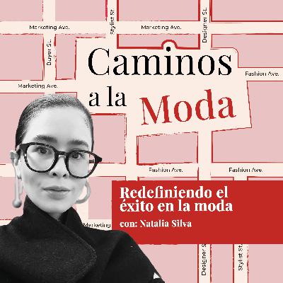 T6 E4 "Redefiniendo el éxito en la moda" con Natalia Silva