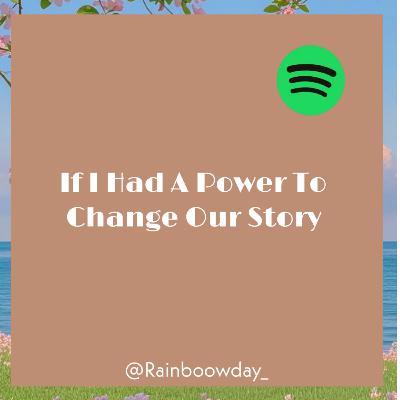 72 : If I Had A Power To Change Our Story