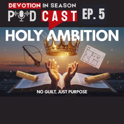 Holy Ambition: Pursuing God-Given Desires Without Guilt (Biblical Examples)|Devotion In Season Ep.5