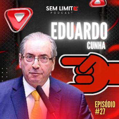 EDUARDO CUNHA - Sem Limite Podcast #27