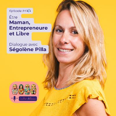 Être maman, entrepreneure et libre : Dialogue avec Ségolène Pilla (#41)