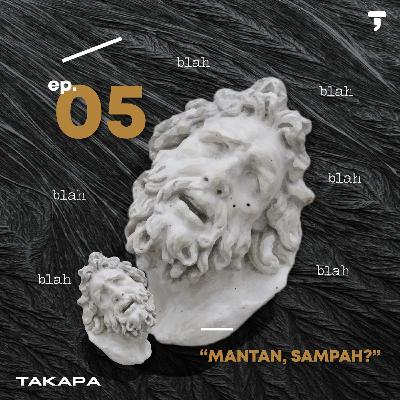 #Takapa05 -- Mantan, Sampah? #Takapa05 -- Mantan, Sampah?