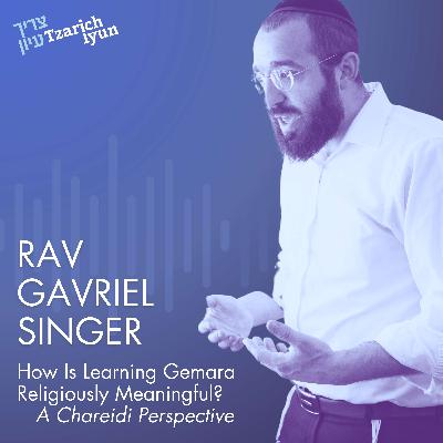 How Is Learning Gemara Religiously Meaningful? A Chareidi Perspective with Rav Gavriel Singer How Is Learning Gemara Religiously Meaningful? A Chareidi Perspective with Rav Gavriel Singer