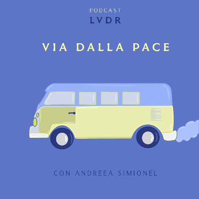#24 Via dalla Pace - con Andreea Simionel #24 Via dalla Pace - con Andreea Simionel