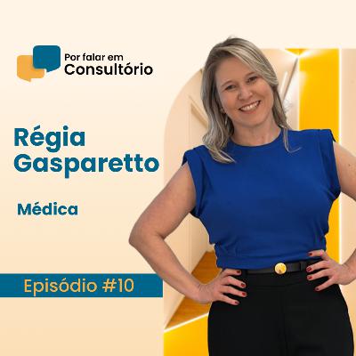 Régia Gasparetto, médica | Por falar em Consultório #10