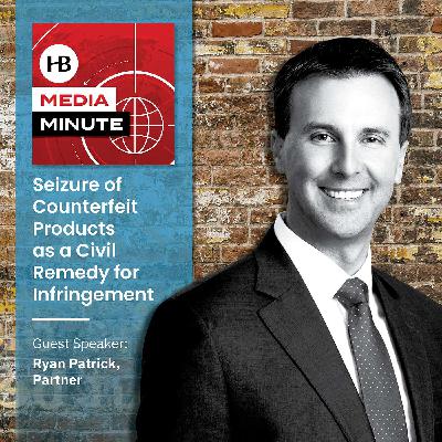 HB Media Minute Episode 29: Seizure of Counterfeit Products as a Civil Remedy for Infringement