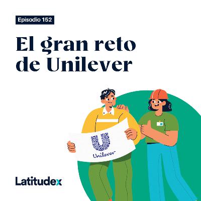 Episodio 152. El gran reto de Unilever