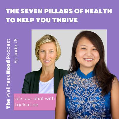 Ep 78 - Louisa Lee - The Seven Pillar of Health to Help You Thrive