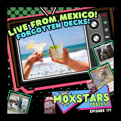 LIVE FROM MEXICO! Forgotten Decks!! | MoxStars | MTG Podcast | Episode 171