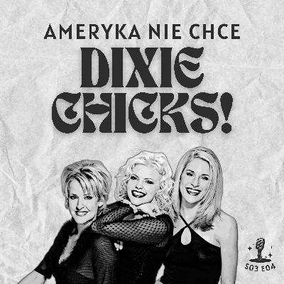 S03E04: Ameryka Nie Chce DIXIE CHICKS! S03E04: Ameryka Nie Chce DIXIE CHICKS!
