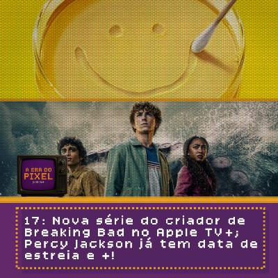 17: Nova série do criador de Breaking Bad no Apple TV+; Percy Jackson já tem data de estreia e +!