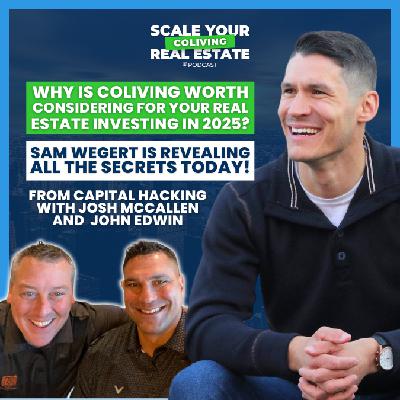 Why is CoLiving Worth Considering For Your Real Estate Investing in 2025? Sam Wegert is Revealing All The Secrets Today! | Capital Hacking with Josh McCallen and John Edwin