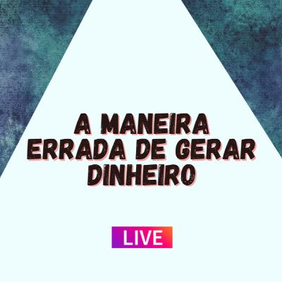 A MANEIRA ERRADA DE GERAR DINHEIRO