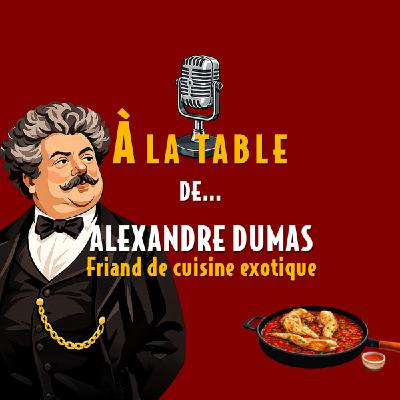 À la table d'Alexandre Dumas, friand de cuisine  exotique - Podcast d'histoire et de gastronomie