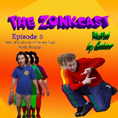 The Zonkcast Episode 5: Noah Feanny The Zonkcast Episode 5: Noah Feanny