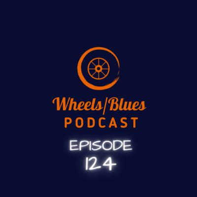 Wheels/Blues Podcast Episode 124