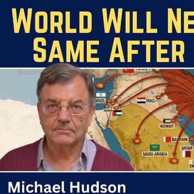 Michael Hudson: World Will Not Be the Same After the Iran War