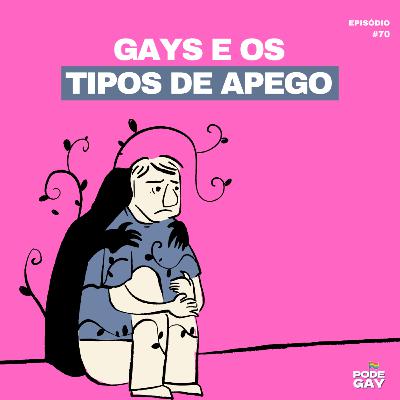 #70 - GAYS E OS TIPOS DE APEGO