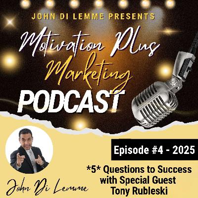 Special Guest Tony Rubleski - 5 Questions to Success Podcast Series with John Di Lemme Special Guest Tony Rubleski - 5 Questions to Success Podcast Series with John Di Lemme