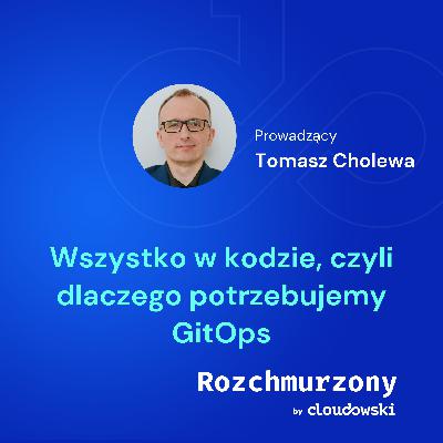 31 - Wszystko w kodzie, czyli dlaczego potrzebujemy GitOps 31 - Wszystko w kodzie, czyli dlaczego potrzebujemy GitOps