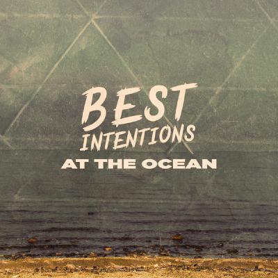 FEATURED SINGLE REVIEW - Best Intentions 'At The Ocean' FEATURED SINGLE REVIEW - Best Intentions 'At The Ocean'