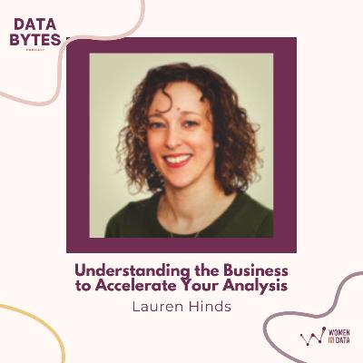 Understanding the Business to Accelerate Your Analysis With Lauren Hinds