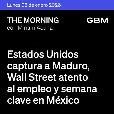 THE MORNING 05-01-26 | Estados Unidos captura a Maduro, Wall Street atento al empleo y semana clave en México.