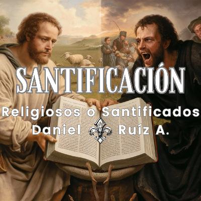 SANTIFICACIÓN #1 - Religiosos o Santificados. Daniel Ruíz A.