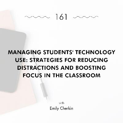 Managing Students' Technology Use: Strategies for Reducing Distractions and Boosting Focus in the Classroom with Emily Cherkin
