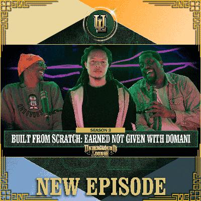 Built From Scratch: Earned Not Given W/ Domani | The Underground Lounge S3 E.31