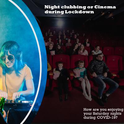 Cinema or Night clubbing during lockdown