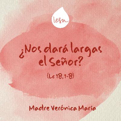 ¿Nos dará largas el Señor? · Madre Verónica Mª ¿Nos dará largas el Señor? · Madre Verónica Mª