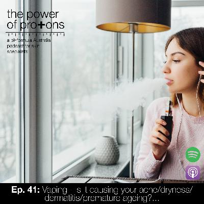 Ep. 41: Is vaping causing your acne/dryness/dermatitis/premature ageing?