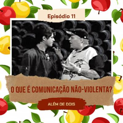 11 - O que é Comunicação Não-Violenta? | Além de Dois 11 - O que é Comunicação Não-Violenta? | Além de Dois