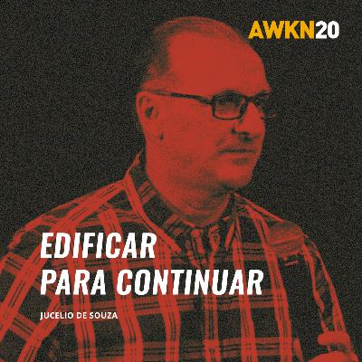 Edificar Para Continuar - Jucélio de Souza - AWAKEN Janeiro 2020