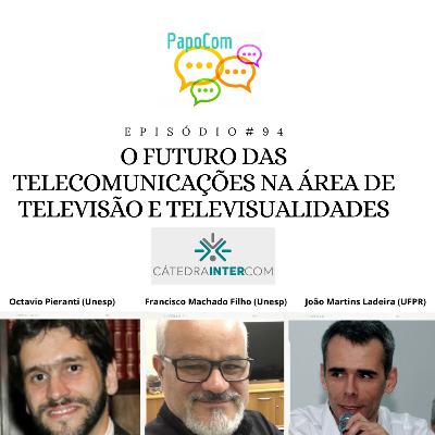 PapoCom #94 - O futuro das telecomunicações na área de televisão e televisualidades: estratégias e políticas públicas(Cátedra Intercom)