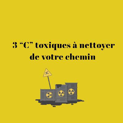3 “C” toxiques à nettoyer de votre chemin