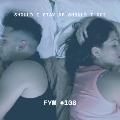 FYW #108: Should I Stay or Should I Go? FYW #108: Should I Stay or Should I Go?