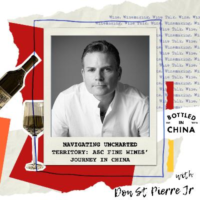 Navigating Uncharted Territory: ASC Fine Wines’ Journey in China with Don St Pierre Jr