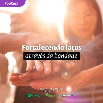 EP 78 - FORTALECENDO LAÇOS ATRAVÉS DA BONDADE