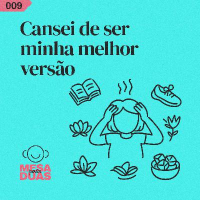 Mesa 09 | Cansei de ser minha melhor versão