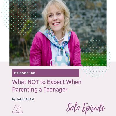 EP 100 - Cai Graham - What not to Expect When Parenting a Teenager