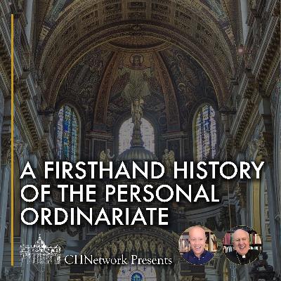 A Firsthand History of the Anglican Ordinariate - CHNetwork Presents, Episode 38 A Firsthand History of the Anglican Ordinariate - CHNetwork Presents, Episode 38