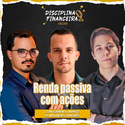 RENDA PASSIVA COM AÇÕES | Gabriel Duarte e Matheus Sanches | Disciplina financeira #T03EP95