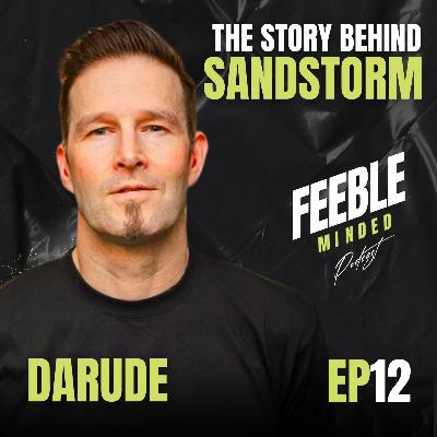 The Story Behind Sandstorm | Darude | Feeble Minded Podcast Ep12 The Story Behind Sandstorm | Darude | Feeble Minded Podcast Ep12