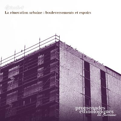 S4E4 • La rénovation urbaine : bouleversements et espoirs