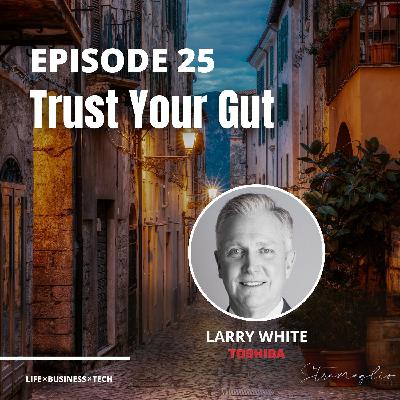25: Trust Your Gut w/ Larry White 25: Trust Your Gut w/ Larry White