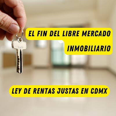 La Ley de Rentas Justas en CDMX: el fin del libre mercado inmobiliario